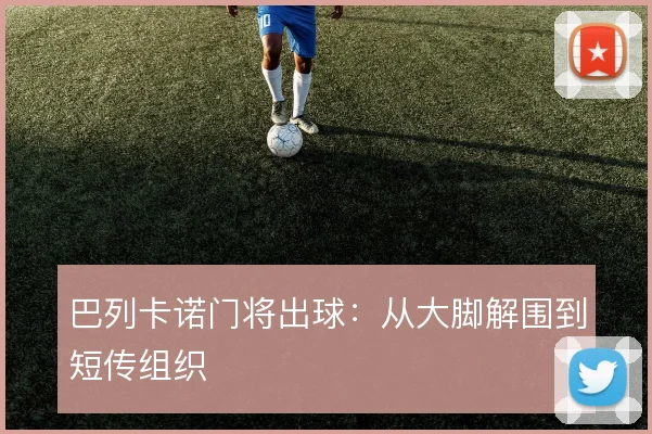 巴列卡诺门将出球:从大脚解围到短传组织