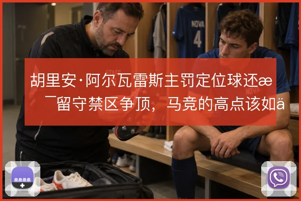 胡里安·阿尔瓦雷斯主罚定位球还是留守禁区争顶,马竞的高点该如何取舍
