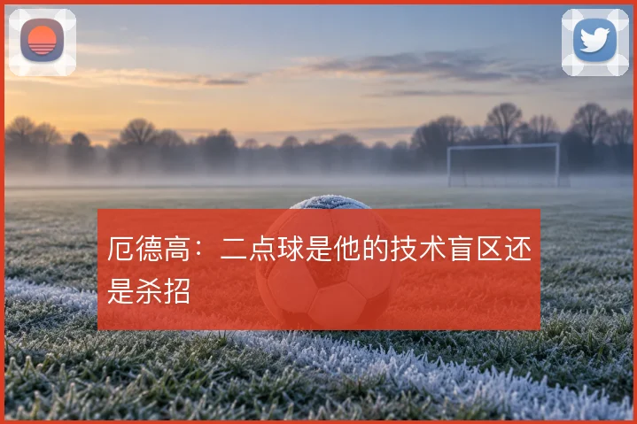 厄德高：二点球是他的技术盲区还是杀招
