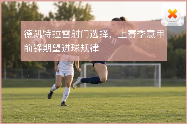 德凯特拉雷射门选择,上赛季意甲前锋期望进球规律