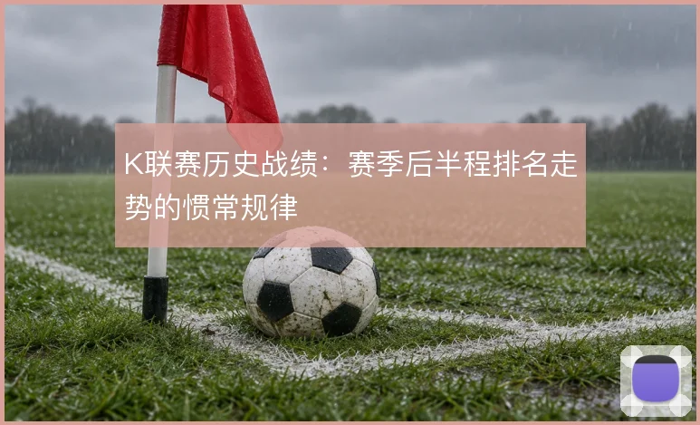 K联赛历史战绩:赛季后半程排名走势的惯常规律
