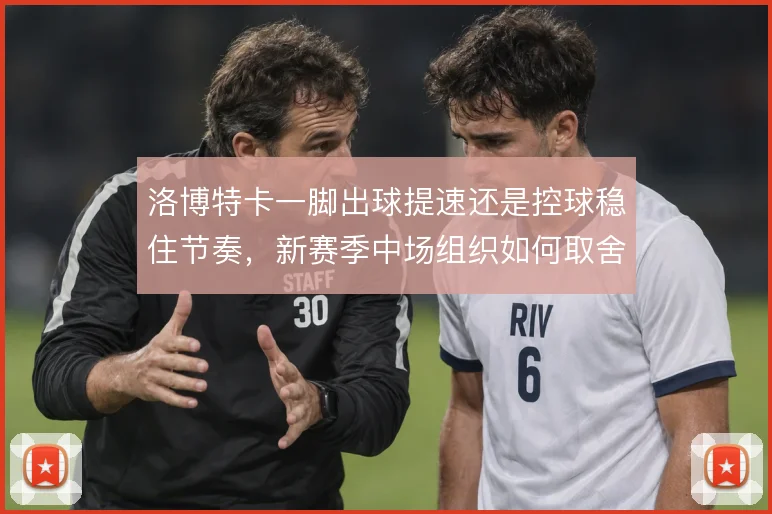 洛博特卡一脚出球提速还是控球稳住节奏，新赛季中场组织如何取舍