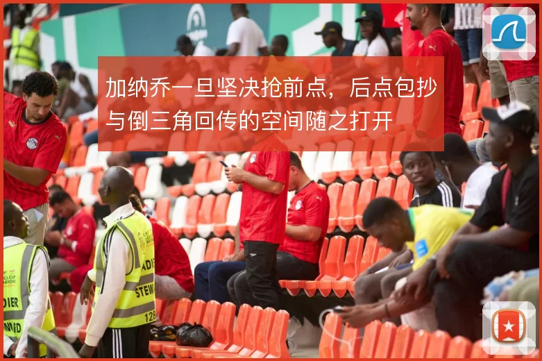 加纳乔一旦坚决抢前点,后点包抄与倒三角回传的空间随之打开