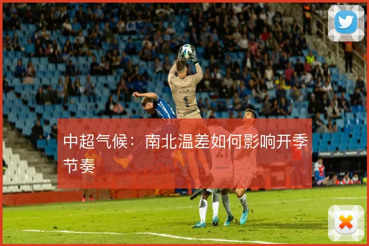中超气候:南北温差如何影响开季节奏