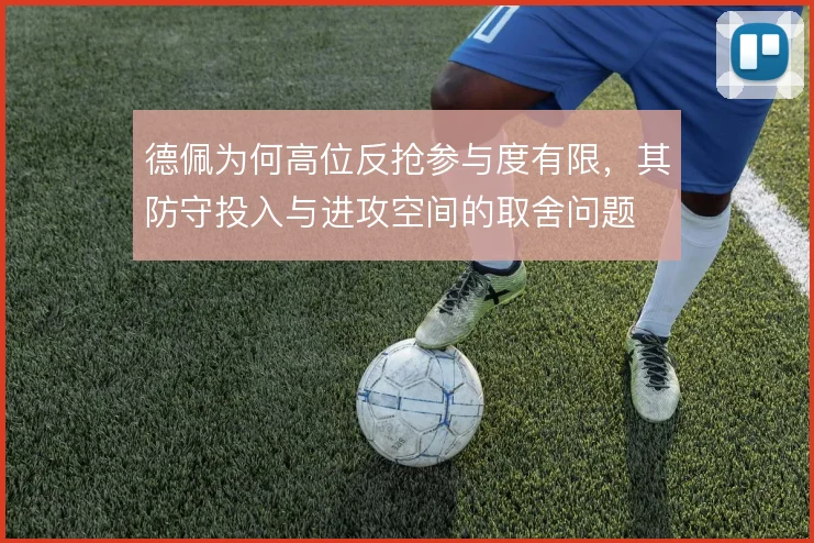 德佩为何高位反抢参与度有限,其防守投入与进攻空间的取舍问题