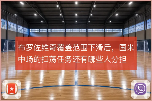 布罗佐维奇覆盖范围下滑后，国米中场的扫荡任务还有哪些人分担