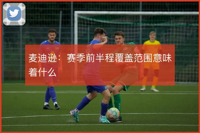 麦迪逊:赛季前半程覆盖范围意味着什么
