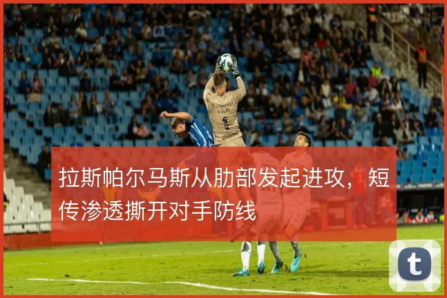 拉斯帕尔马斯从肋部发起进攻，短传渗透撕开对手防线