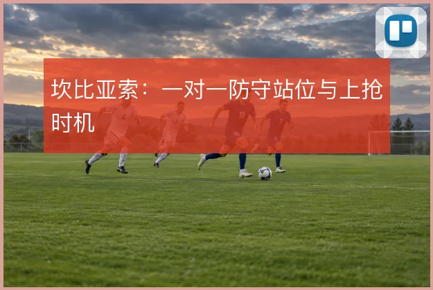 坎比亚索：一对一防守站位与上抢时机